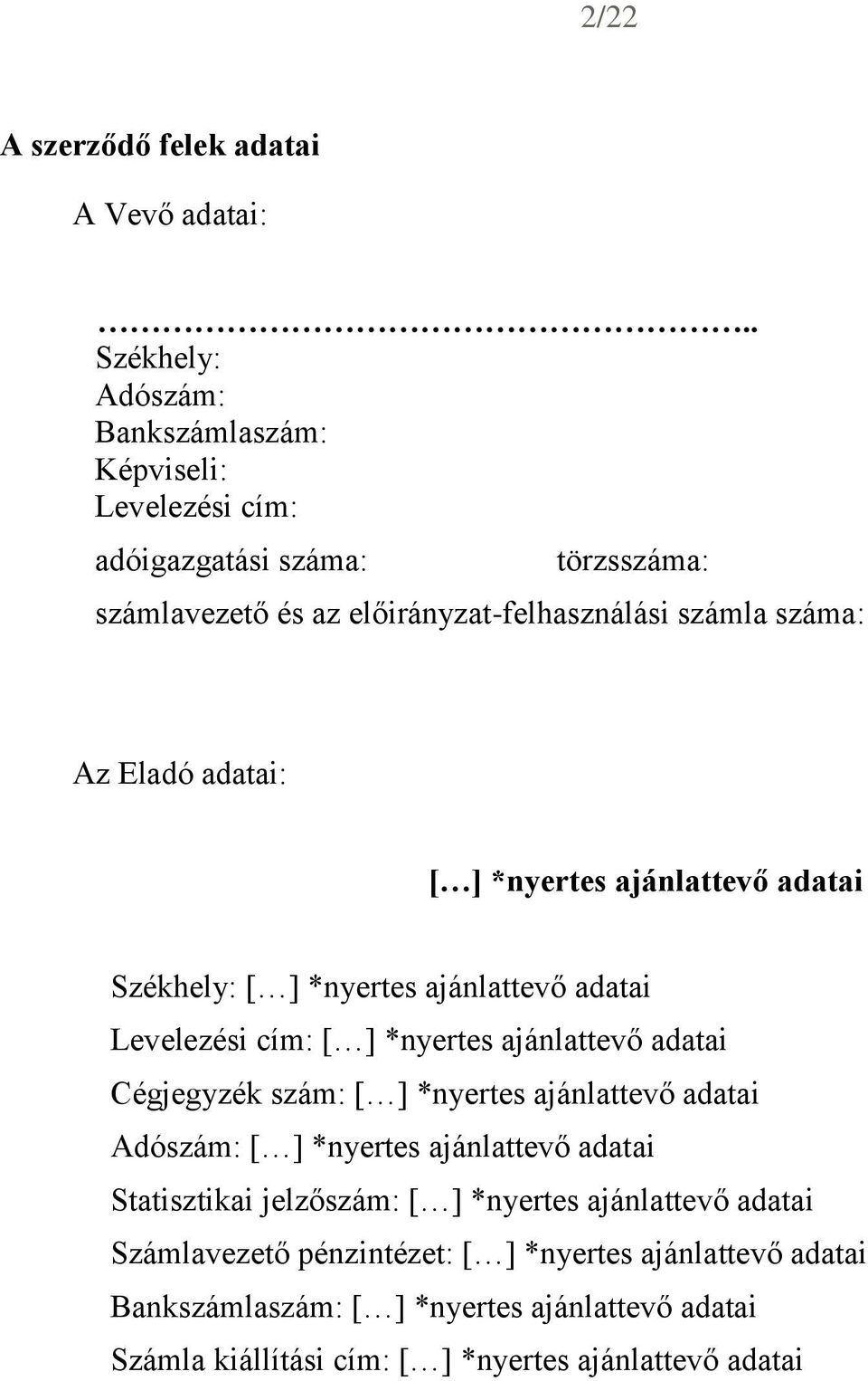 Eladó adatai: [ ] *nyertes ajánlattevő adatai Székhely: [ ] *nyertes ajánlattevő adatai Levelezési cím: [ ] *nyertes ajánlattevő adatai Cégjegyzék szám: [ ]