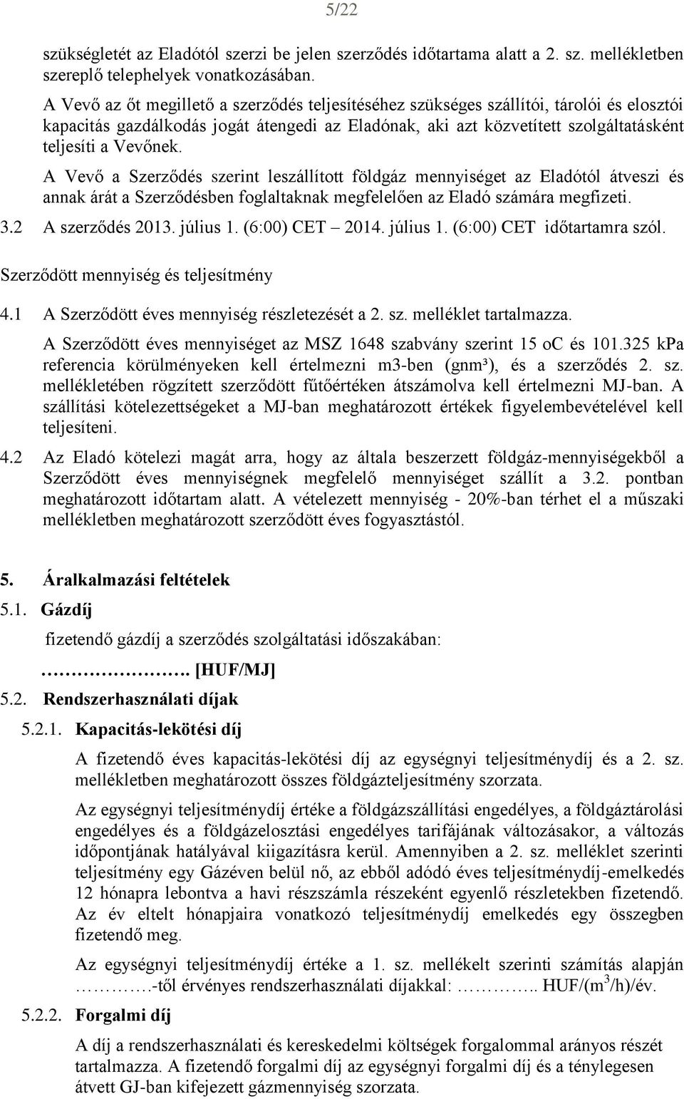 A Vevő a Szerződés szerint leszállított földgáz mennyiséget az Eladótól átveszi és annak árát a Szerződésben foglaltaknak megfelelően az Eladó számára megfizeti. 3.2 A szerződés 2013. július 1.
