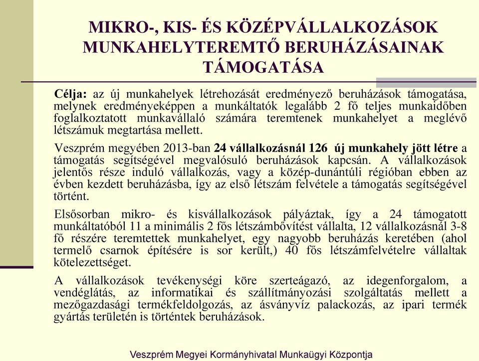 Veszprém megyében 2013-ban 24 vállalkozásnál 126 új munkahely jött létre a támogatás segítségével megvalósuló beruházások kapcsán.