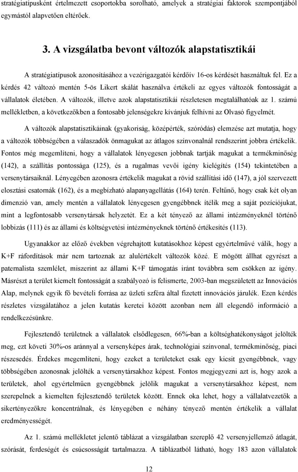 Ez a kérdés 42 változó mentén 5-ös Likert skálát használva értékeli az egyes változók fontosságát a vállalatok életében. A változók, illetve azok alapstatisztikái részletesen megtalálhatóak az 1.