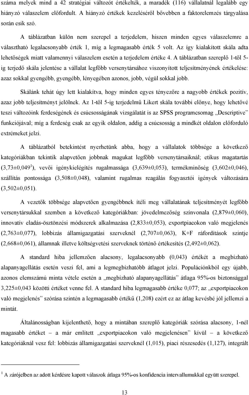 A táblázatban külön nem szerepel a terjedelem, hiszen minden egyes válaszelemre a választható legalacsonyabb érték 1, míg a legmagasabb érték 5 volt.
