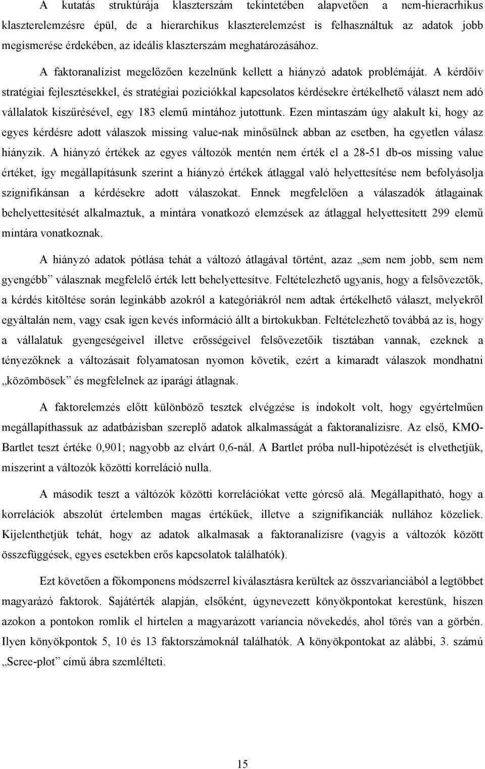 A kérdőív stratégiai fejlesztésekkel, és stratégiai pozíciókkal kapcsolatos kérdésekre értékelhető választ nem adó vállalatok kiszűrésével, egy 183 elemű mintához jutottunk.