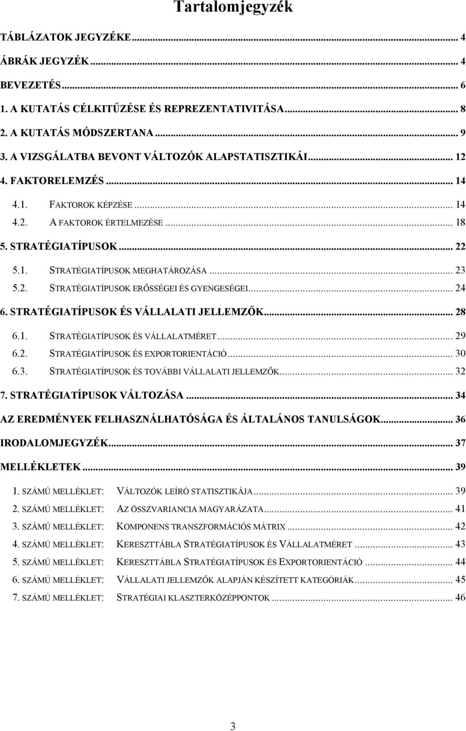 .. 23 5.2. STRATÉGIATÍPUSOK ERŐSSÉGEI ÉS GYENGESÉGEI... 24 6. STRATÉGIATÍPUSOK ÉS VÁLLALATI JELLEMZŐK... 28 6.1. STRATÉGIATÍPUSOK ÉS VÁLLALATMÉRET... 29 6.2. STRATÉGIATÍPUSOK ÉS EXPORTORIENTÁCIÓ.
