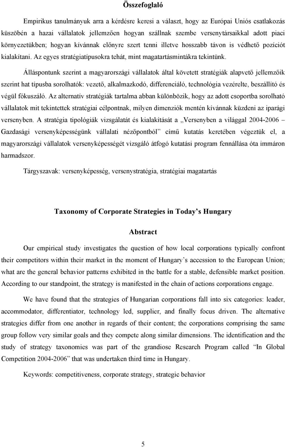 Álláspontunk szerint a magyarországi vállalatok által követett stratégiák alapvető jellemzőik szerint hat típusba sorolhatók: vezető, alkalmazkodó, differenciáló, technológia vezérelte, beszállító és