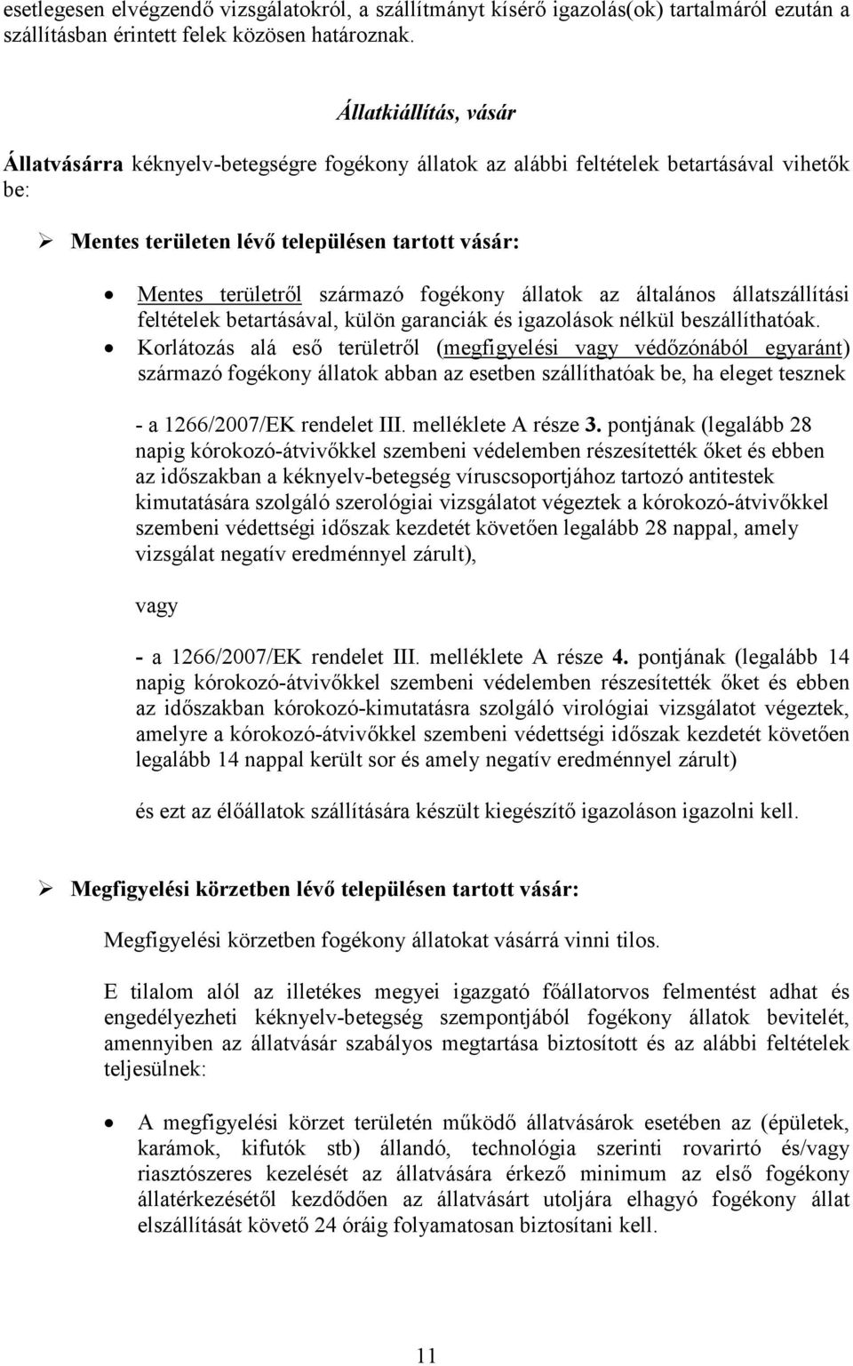 fogékony állatok az általános állatszállítási feltételek betartásával, külön garanciák és igazolások nélkül beszállíthatóak.