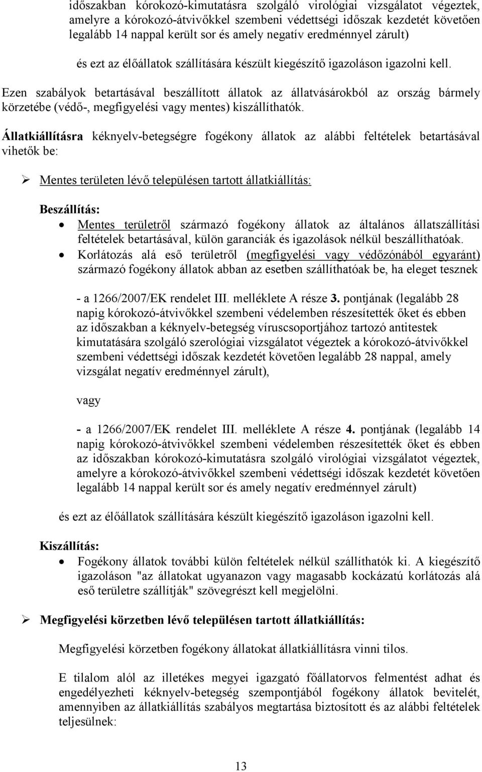 Állatkiállításra kéknyelv-betegségre fogékony állatok az alábbi feltételek betartásával vihetők be: Mentes területen lévő településen tartott állatkiállítás: Beszállítás: Mentes területről származó