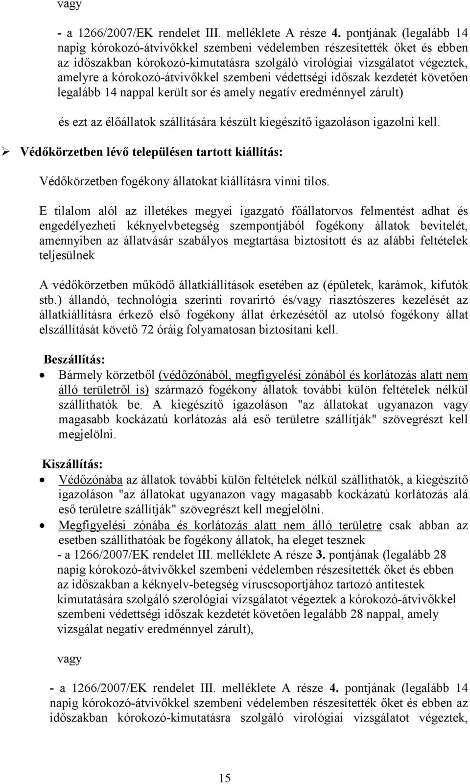 került sor és amely negatív eredménnyel zárult) Védőkörzetben lévő településen tartott kiállítás: Védőkörzetben fogékony állatokat kiállításra vinni tilos.