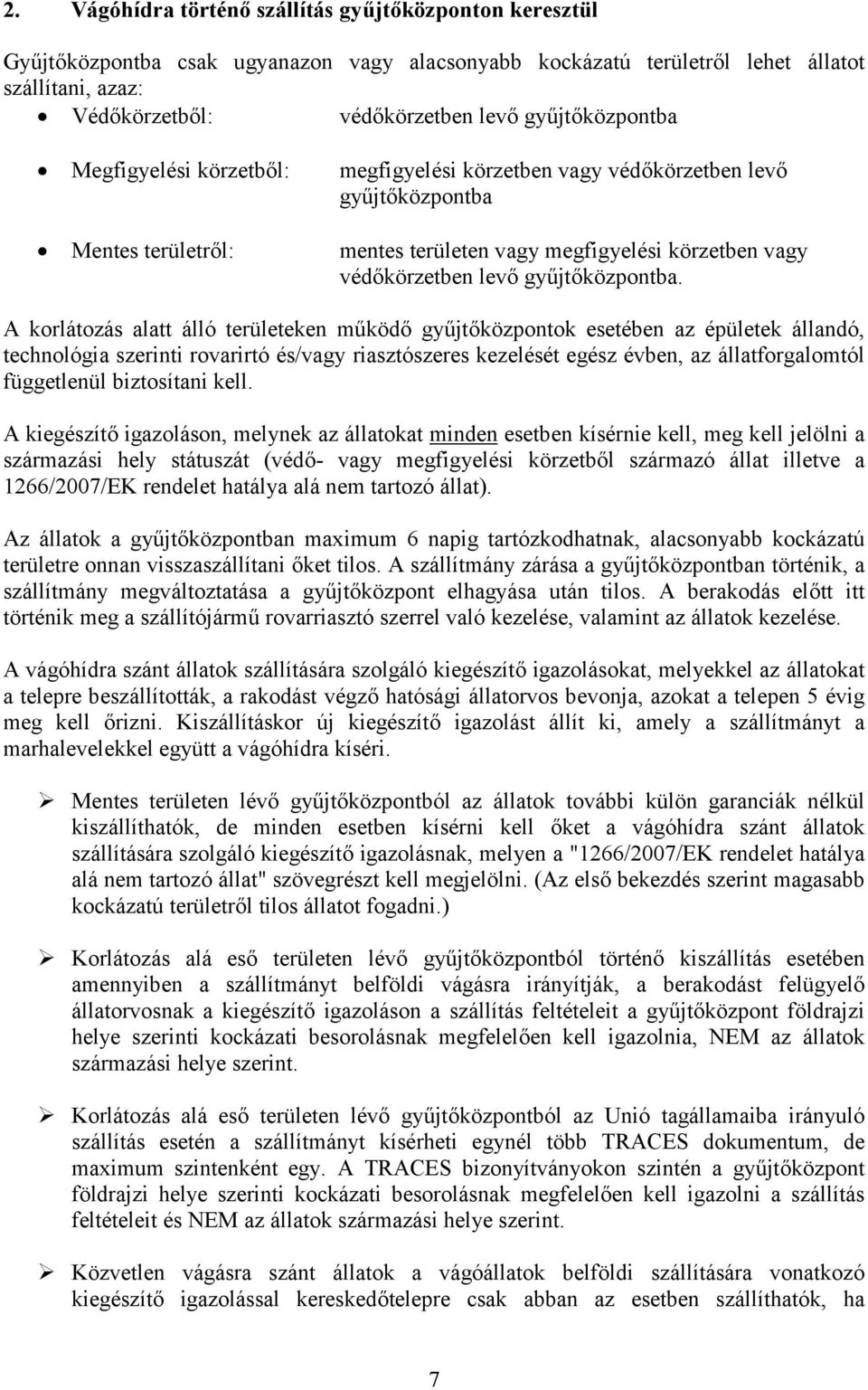 A korlátozás alatt álló területeken működő gyűjtőközpontok esetében az épületek állandó, technológia szerinti rovarirtó és/ riasztószeres kezelését egész évben, az állatforgalomtól függetlenül