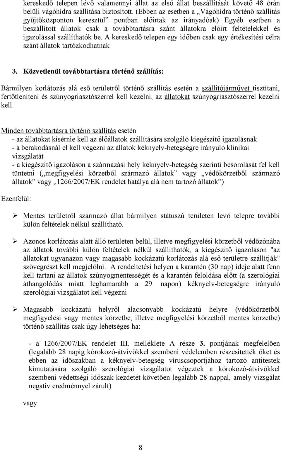 feltételekkel és igazolással szállíthatók be. A kereskedő telepen egy időben csak egy értékesítési célra szánt állatok tartózkodhatnak 3.