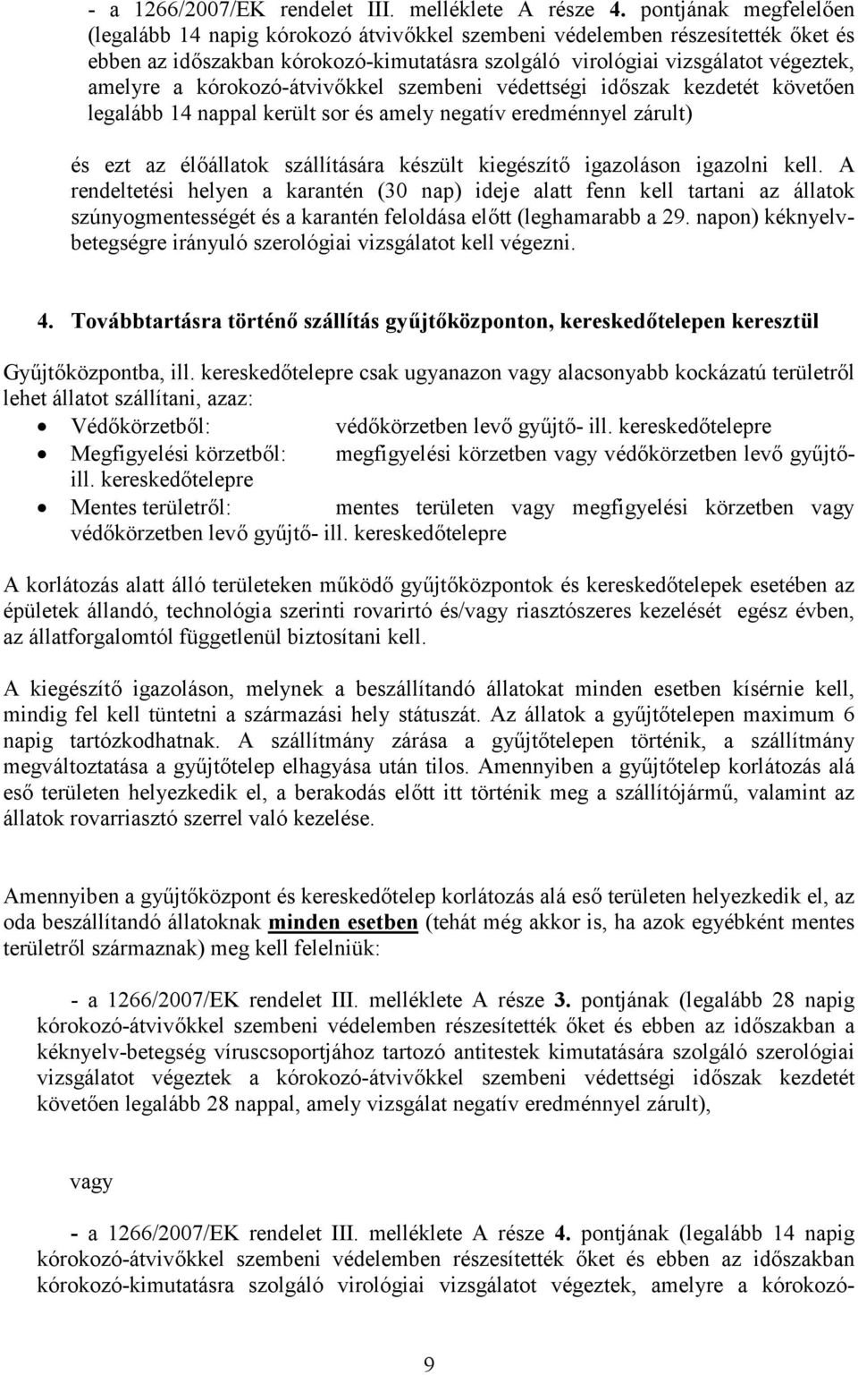 kórokozó-átvivőkkel szembeni védettségi időszak kezdetét követően legalább 14 nappal került sor és amely negatív eredménnyel zárult) A rendeltetési helyen a karantén (30 nap) ideje alatt fenn kell