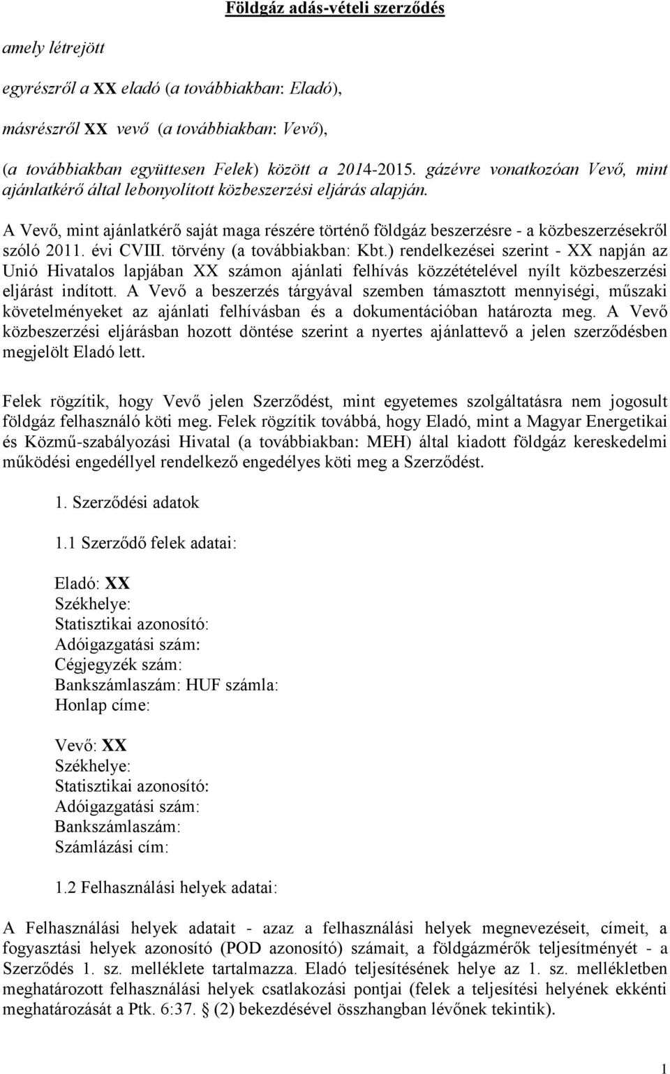évi CVIII. törvény (a továbbiakban: Kbt.) rendelkezései szerint - XX napján az Unió Hivatalos lapjában XX számon ajánlati felhívás közzétételével nyílt közbeszerzési eljárást indított.