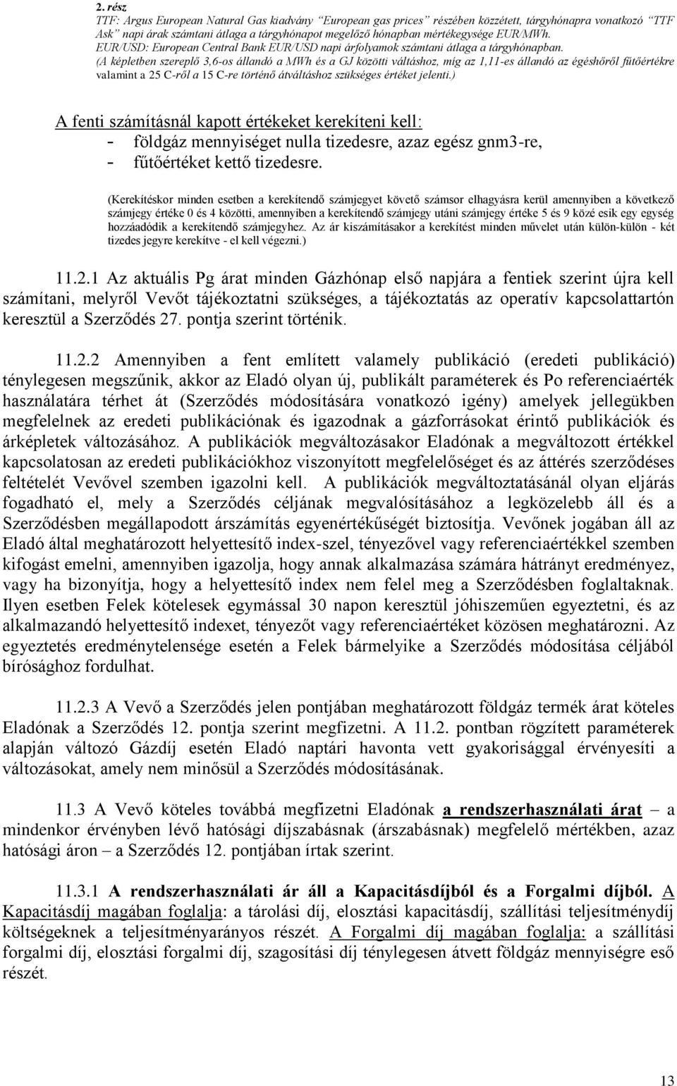 (A képletben szereplő 3,6-os állandó a MWh és a GJ közötti váltáshoz, míg az 1,11-es állandó az égéshőről fűtőértékre valamint a 25 C-ről a 15 C-re történő átváltáshoz szükséges értéket jelenti.