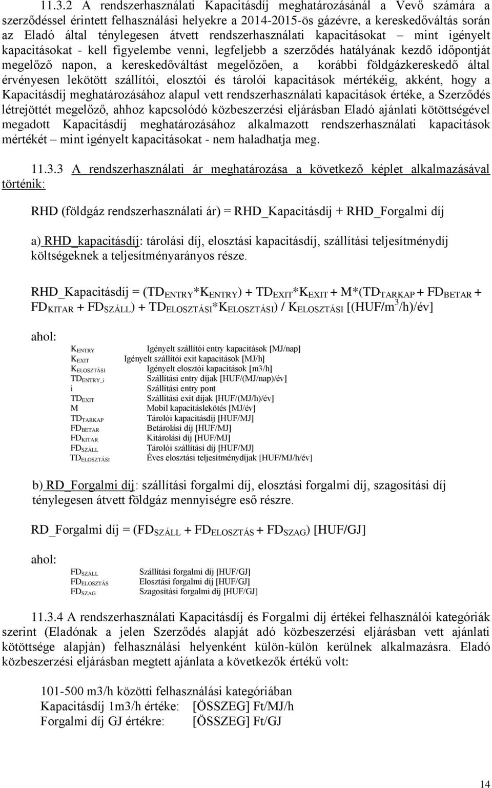 korábbi földgázkereskedő által érvényesen lekötött szállítói, elosztói és tárolói kapacitások mértékéig, akként, hogy a Kapacitásdíj meghatározásához alapul vett rendszerhasználati kapacitások
