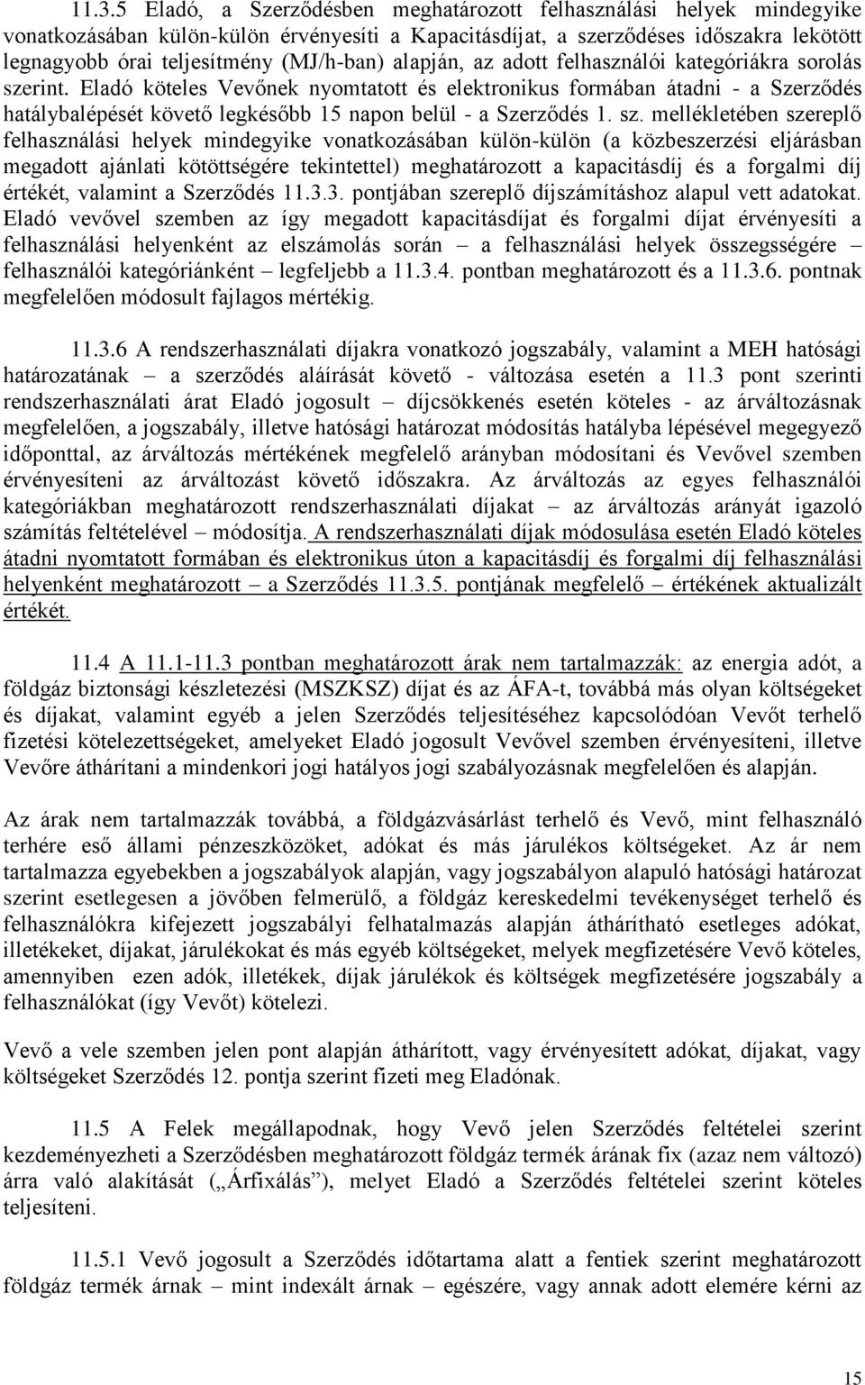 Eladó köteles Vevőnek nyomtatott és elektronikus formában átadni - a Szerződés hatálybalépését követő legkésőbb 15 napon belül - a Szerződés 1. sz.