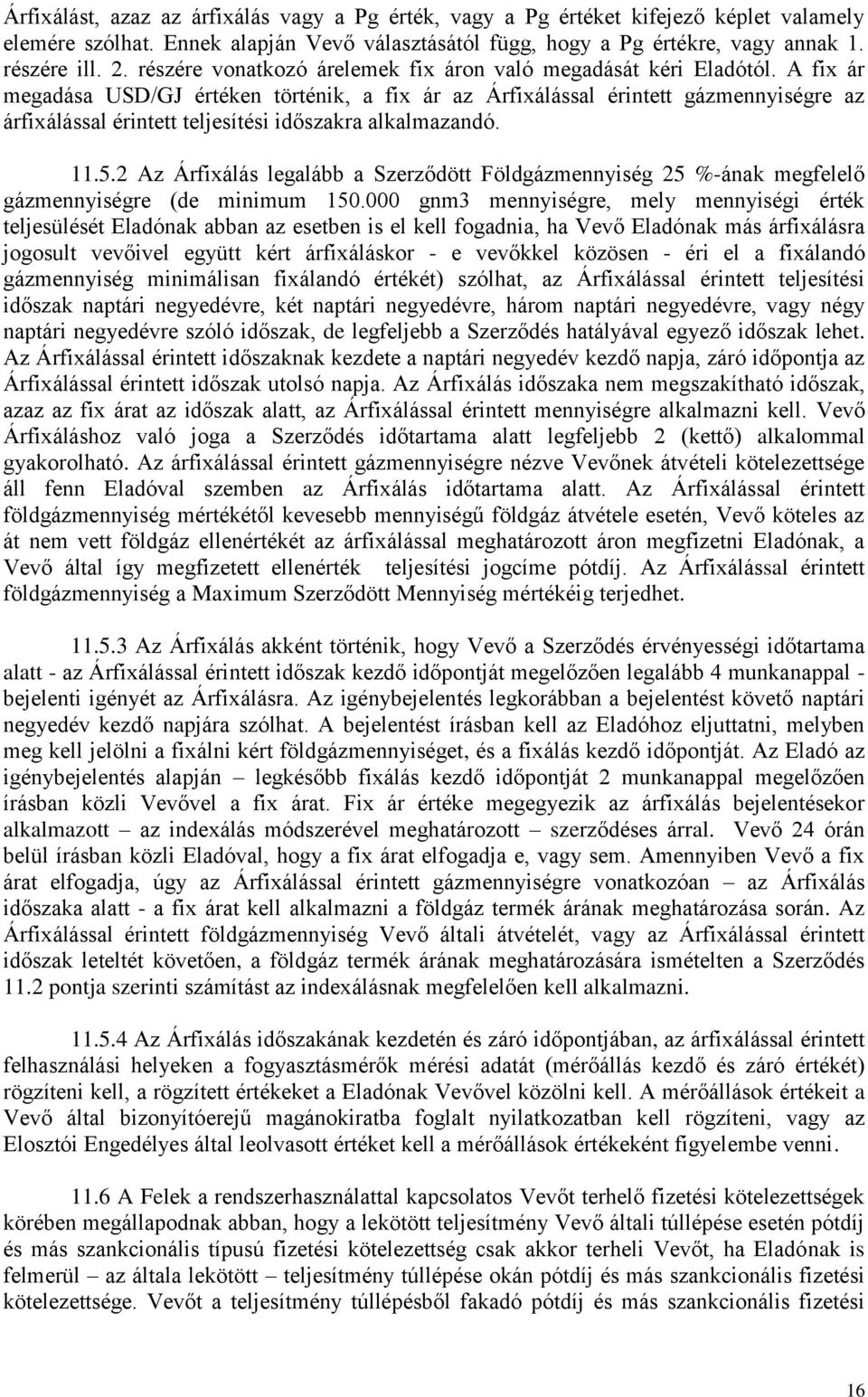 A fix ár megadása USD/GJ értéken történik, a fix ár az Árfixálással érintett gázmennyiségre az árfixálással érintett teljesítési időszakra alkalmazandó. 11.5.