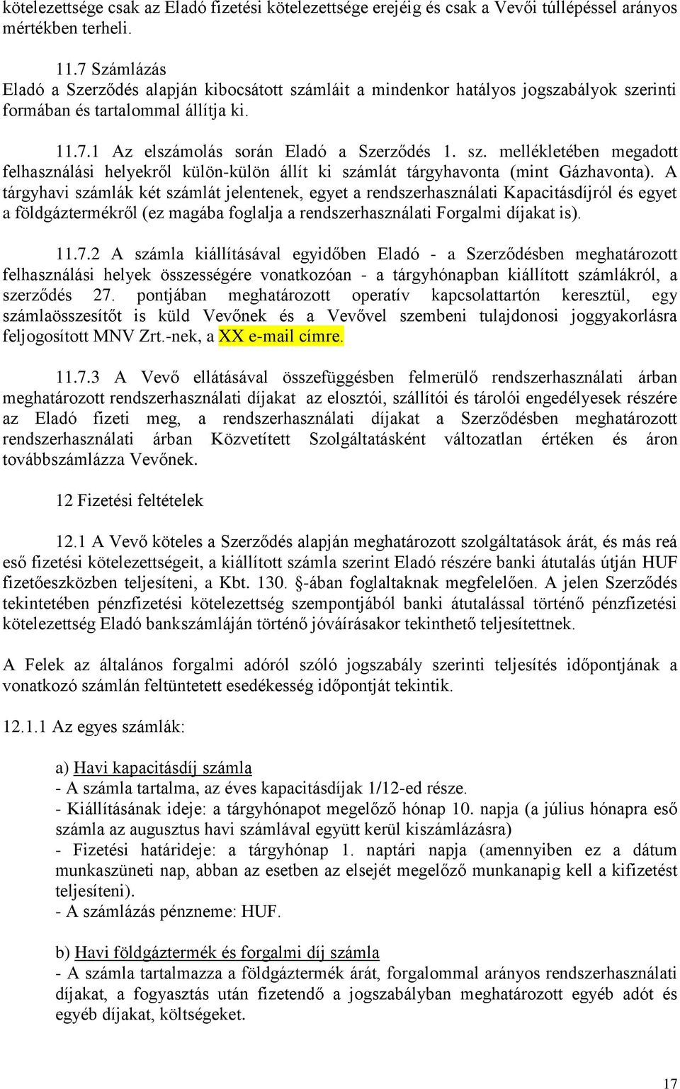 A tárgyhavi számlák két számlát jelentenek, egyet a rendszerhasználati Kapacitásdíjról és egyet a földgáztermékről (ez magába foglalja a rendszerhasználati Forgalmi díjakat is). 11.7.