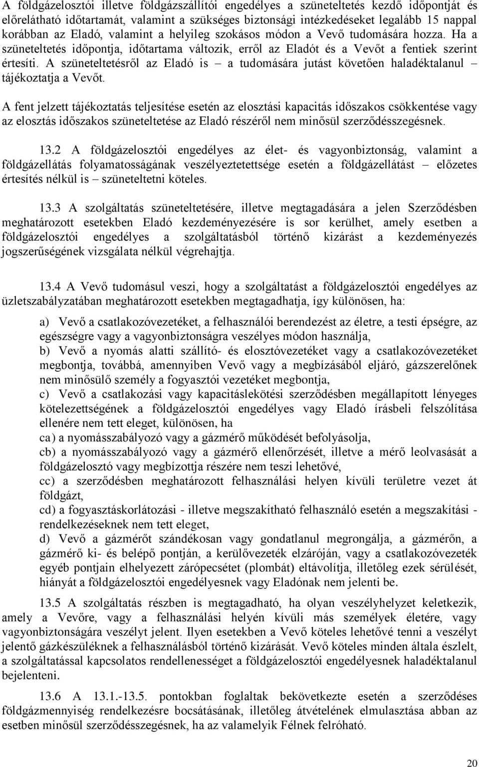 A szüneteltetésről az Eladó is a tudomására jutást követően haladéktalanul tájékoztatja a Vevőt.