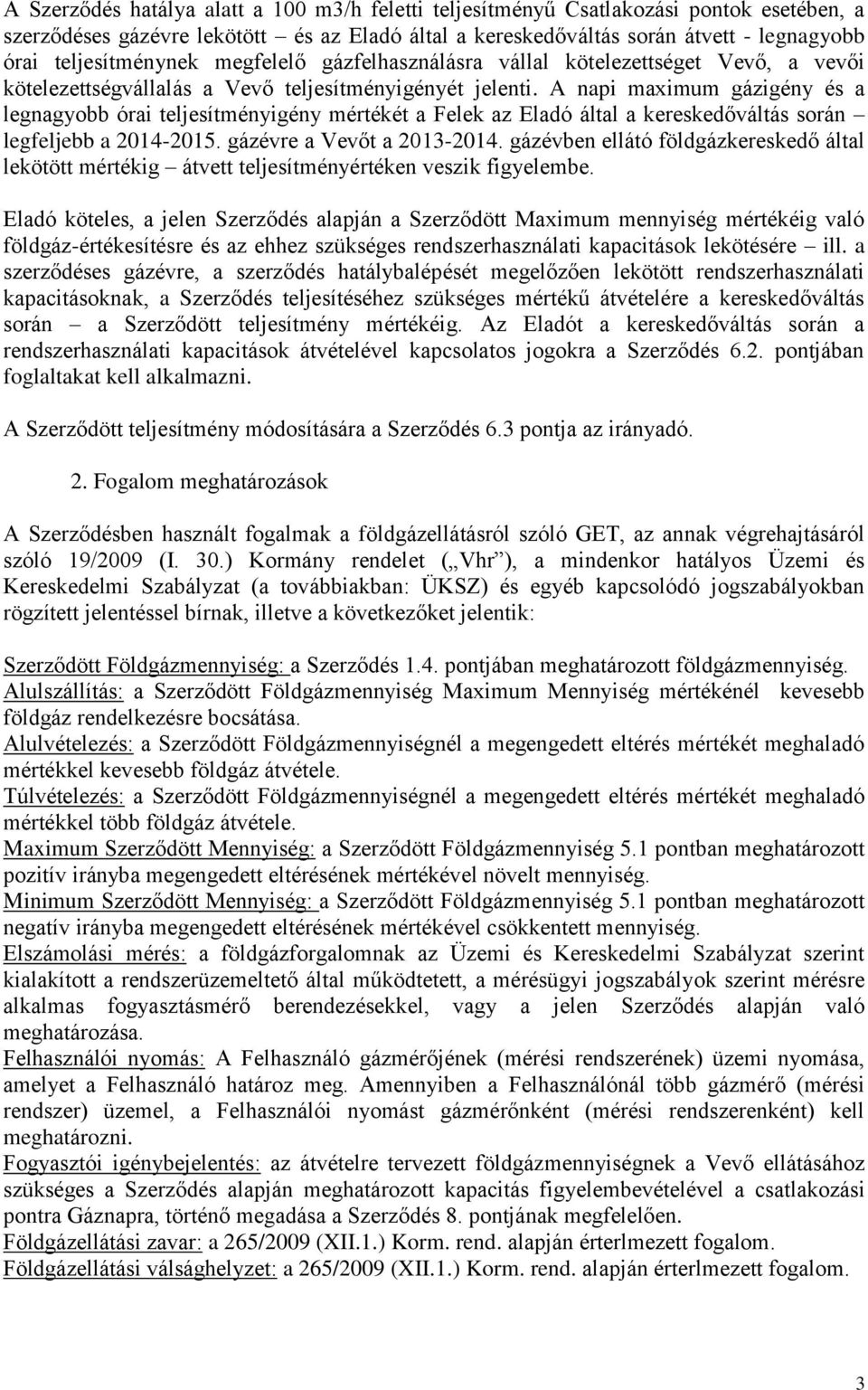 A napi maximum gázigény és a legnagyobb órai teljesítményigény mértékét a Felek az Eladó által a kereskedőváltás során legfeljebb a 2014-2015. gázévre a Vevőt a 2013-2014.