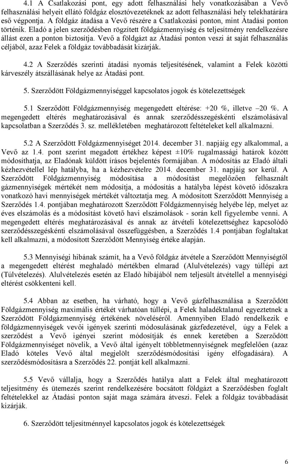 Eladó a jelen szerződésben rögzített földgázmennyiség és teljesítmény rendelkezésre állást ezen a ponton biztosítja.