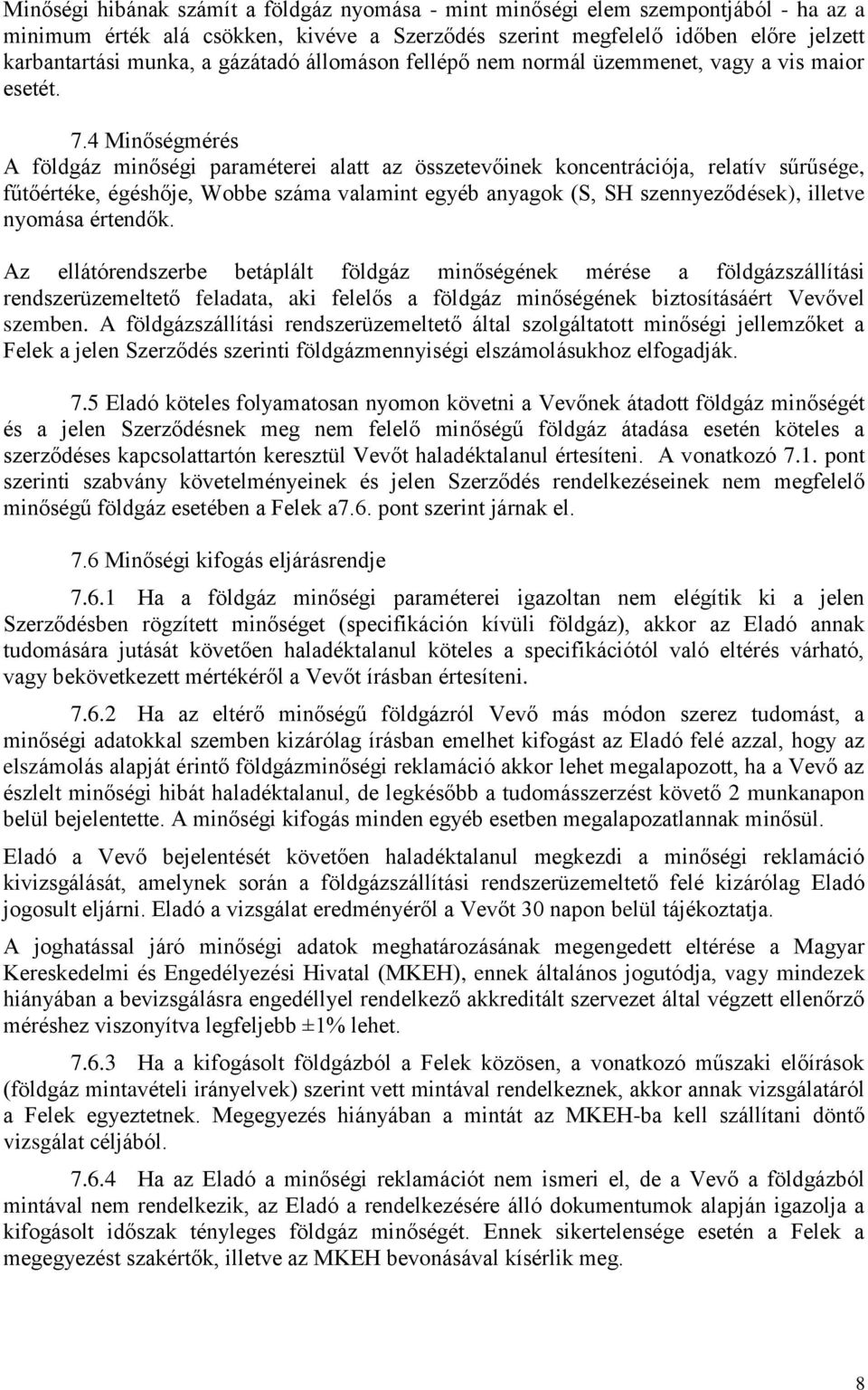 4 Minőségmérés A földgáz minőségi paraméterei alatt az összetevőinek koncentrációja, relatív sűrűsége, fűtőértéke, égéshője, Wobbe száma valamint egyéb anyagok (S, SH szennyeződések), illetve nyomása