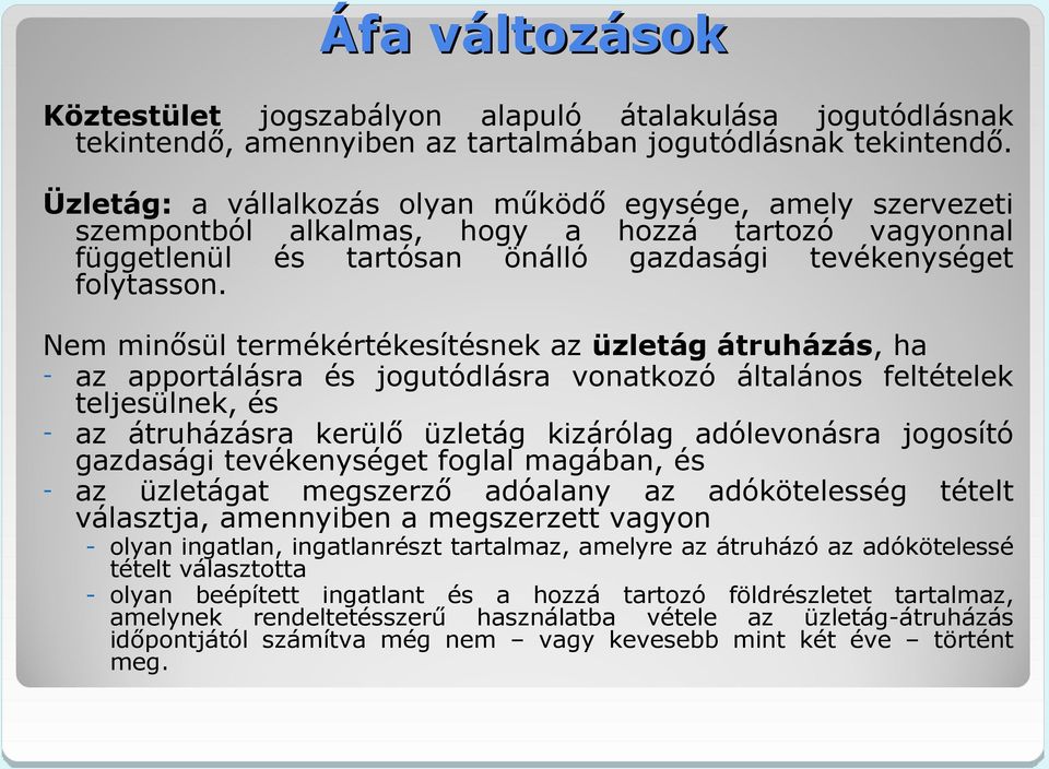 Nem minősül termékértékesítésnek az üzletág átruházás, ha - az apportálásra és jogutódlásra vonatkozó általános feltételek teljesülnek, és - az átruházásra kerülő üzletág kizárólag adólevonásra