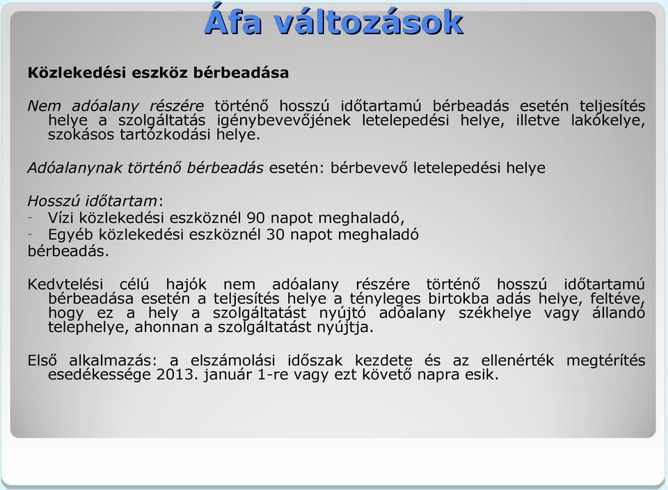 Adóalanynak történő bérbeadás esetén: bérbevevő letelepedési helye Hosszú időtartam: - Vízi közlekedési eszköznél 90 napot meghaladó, - Egyéb közlekedési eszköznél 30 napot meghaladó bérbeadás.