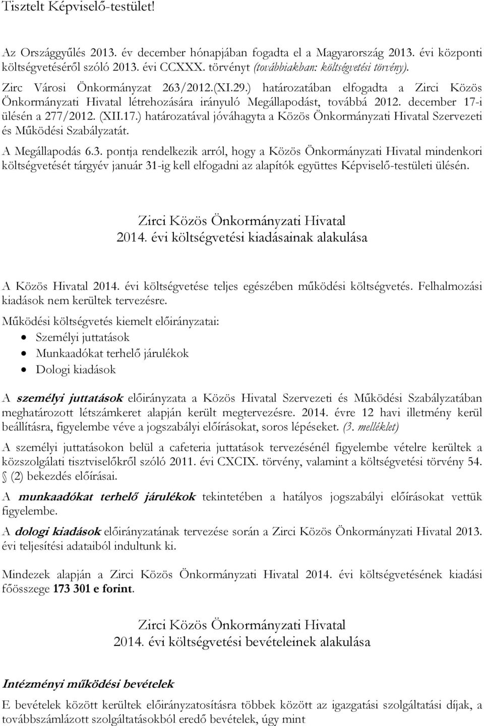 ) határozatában elfogadta a Zirci Közös Önkormányzati Hivatal létrehozására irányuló Megállapodást, továbbá 2012. december 17-