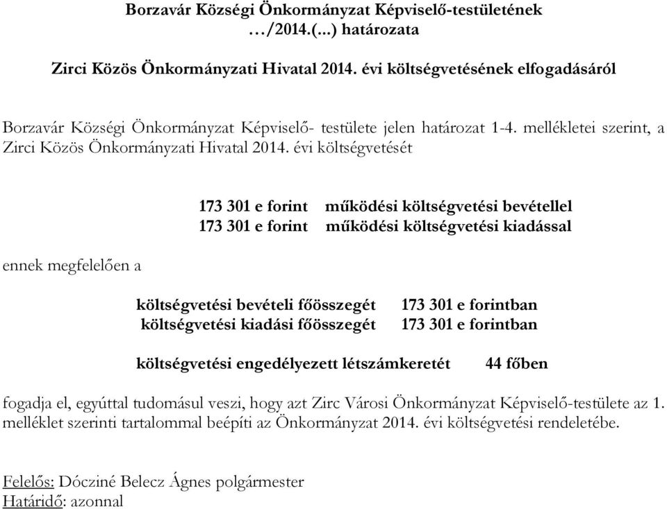 évi költségvetését ennek megfelelően a 173 301 e forint működési költségvetési bevétellel 173 301 e forint működési költségvetési kiadással költségvetési bevételi főösszegét költségvetési kiadási