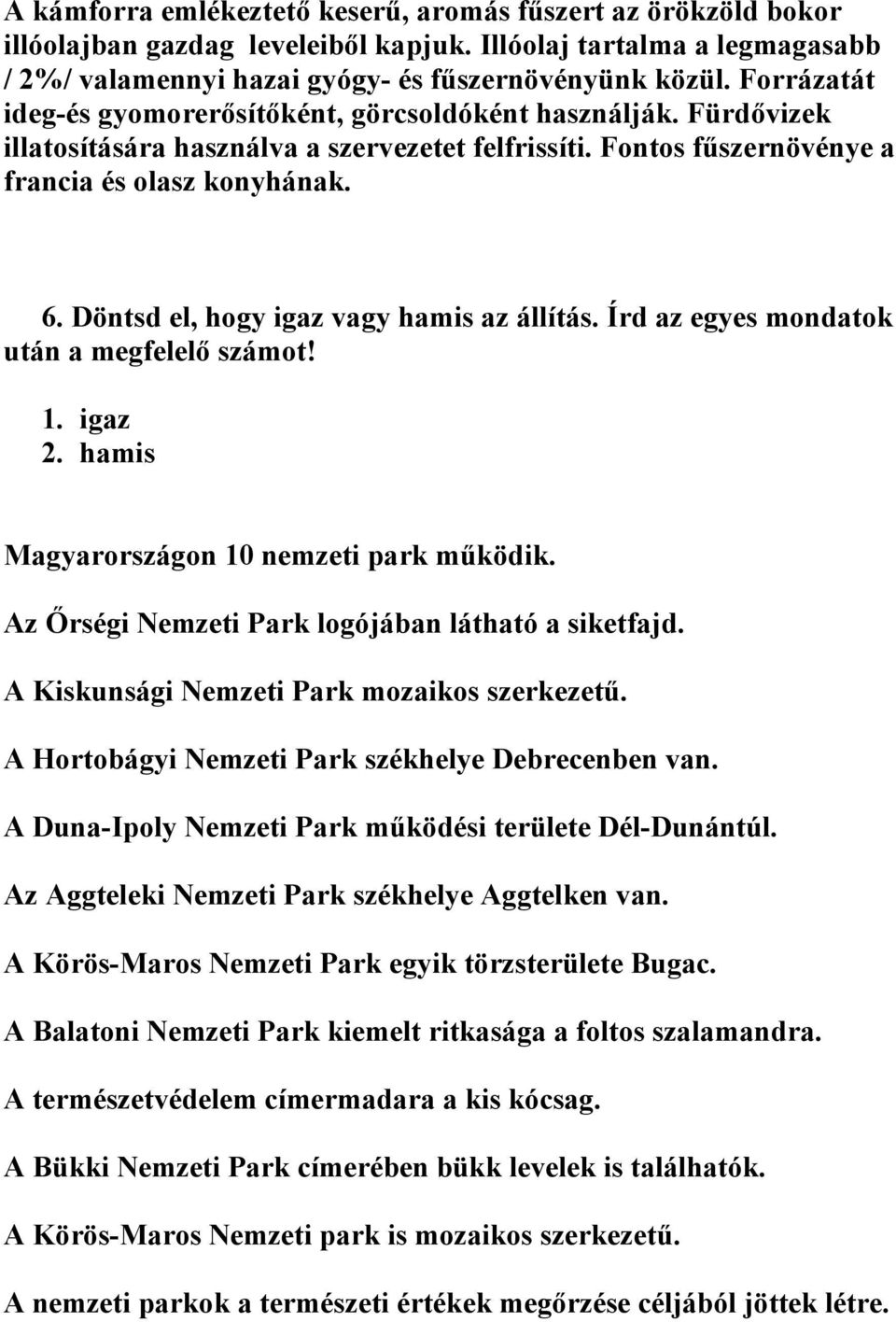 Döntsd el, hogy igaz vagy hamis az állítás. Írd az egyes mondatok után a megfelelő számot! 1. igaz 2. hamis Magyarországon 10 nemzeti park működik.
