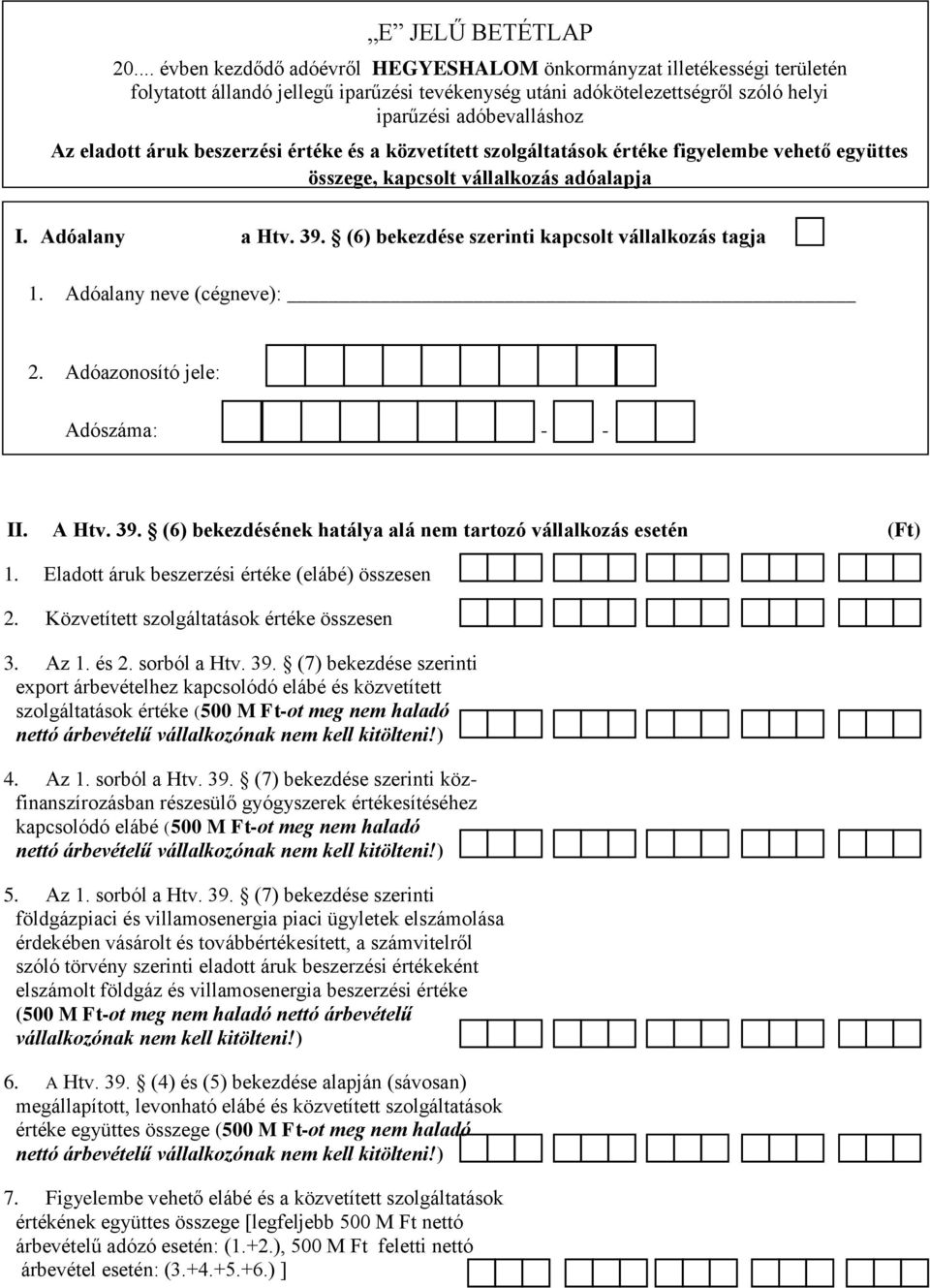 áruk beszerzési értéke és a közvetített szolgáltatások értéke figyelembe vehető együttes összege, kapcsolt vállalkozás adóalapja I. Adóalany a Htv. 39.