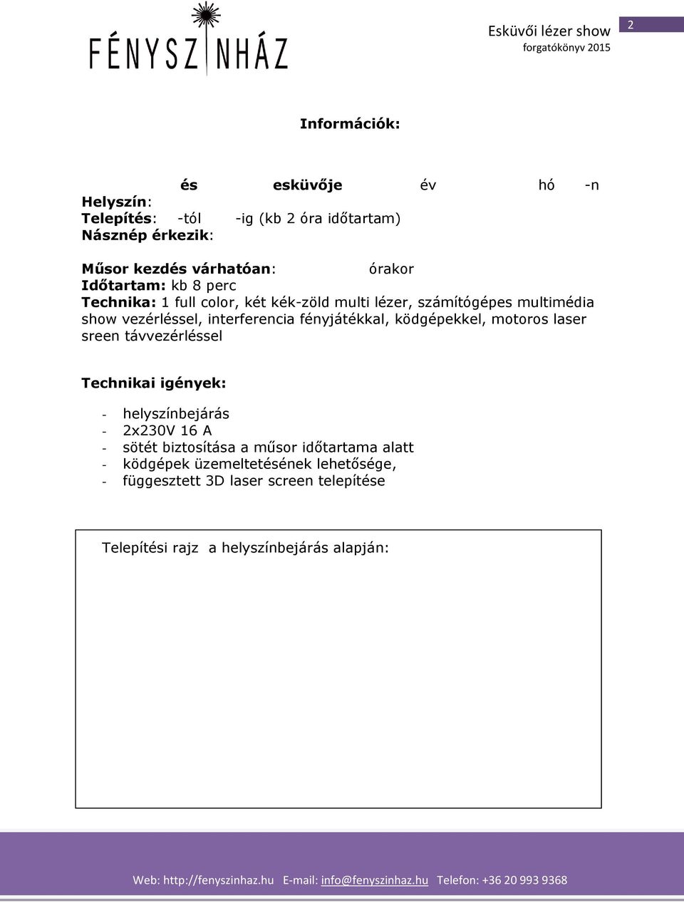 fényjátékkal, ködgépekkel, motoros laser sreen távvezérléssel Technikai igények: - helyszínbejárás - 2x230V 16 A - sötét biztosítása a