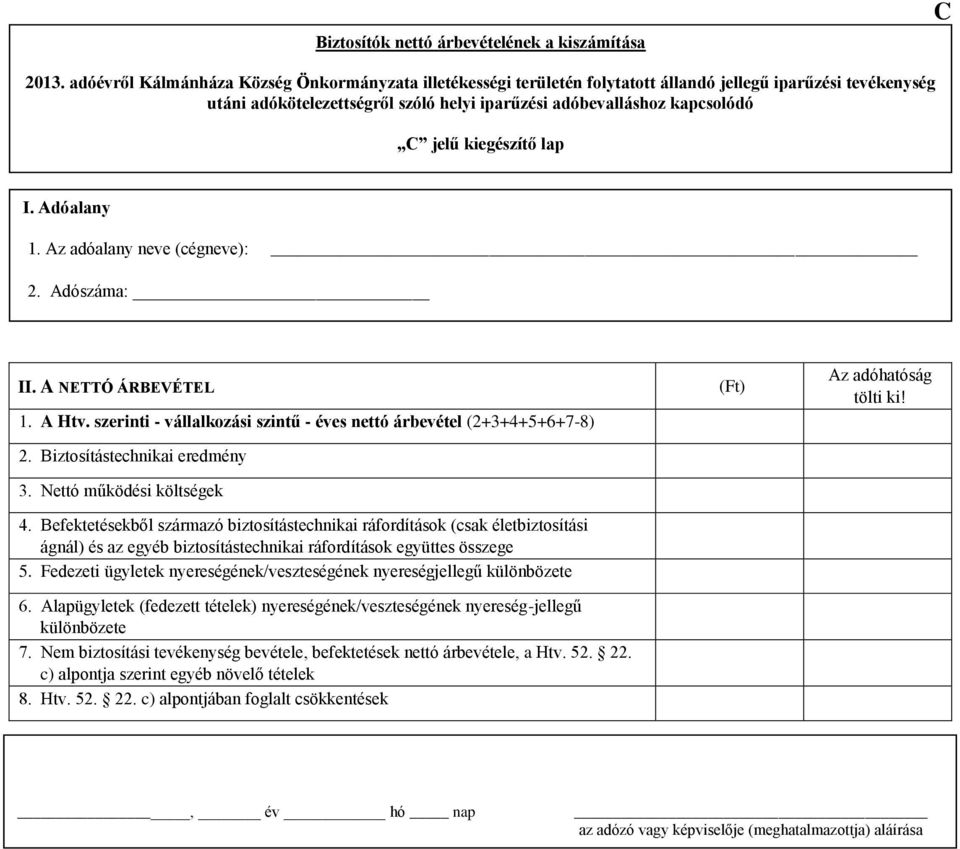 kiegészítő lap 2. Adószáma: II. A NETTÓ ÁRBEVÉTEL 1. A Htv. szerinti - vállalkozási szintű - éves nettó árbevétel (2+3+4+5+6+7-8) 2. Biztosítástechnikai eredmény 3. Nettó működési költségek 4.