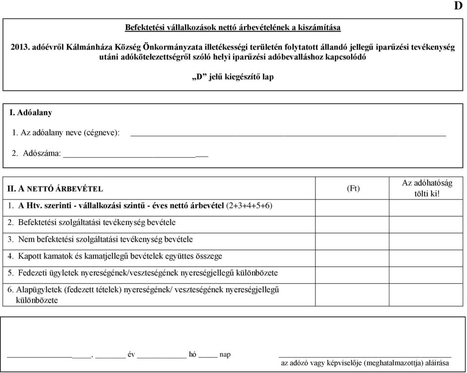 kapcsolódó D jelű kiegészítő lap 2. Adószáma: II. A NETTÓ ÁRBEVÉTEL 1. A Htv. szerinti - vállalkozási szintű - éves nettó árbevétel (2+3+4+5+6) 2.