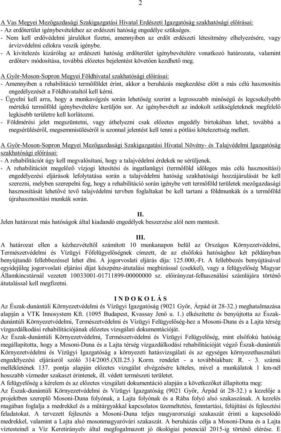 - A kivitelezés kizárólag az erdészeti hatóság erdőterület igénybevételére vonatkozó határozata, valamint erdőterv módosítása, továbbá előzetes bejelentést követően kezdhető meg.