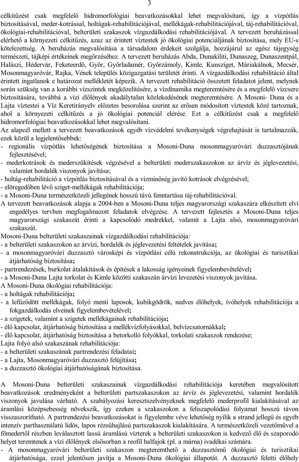 A tervezett beruházással elérhető a környezeti célkitűzés, azaz az érintett víztestek jó ökológiai potenciáljának biztosítása, mely EU-s kötelezettség.