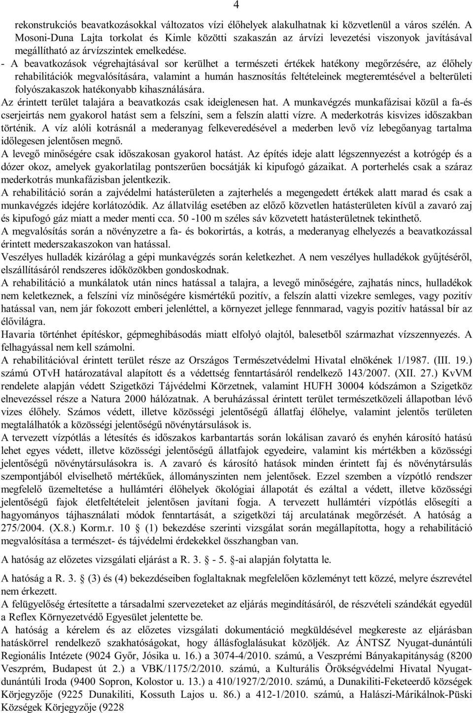 - A beavatkozások végrehajtásával sor kerülhet a természeti értékek hatékony megőrzésére, az élőhely rehabilitációk megvalósítására, valamint a humán hasznosítás feltételeinek megteremtésével a