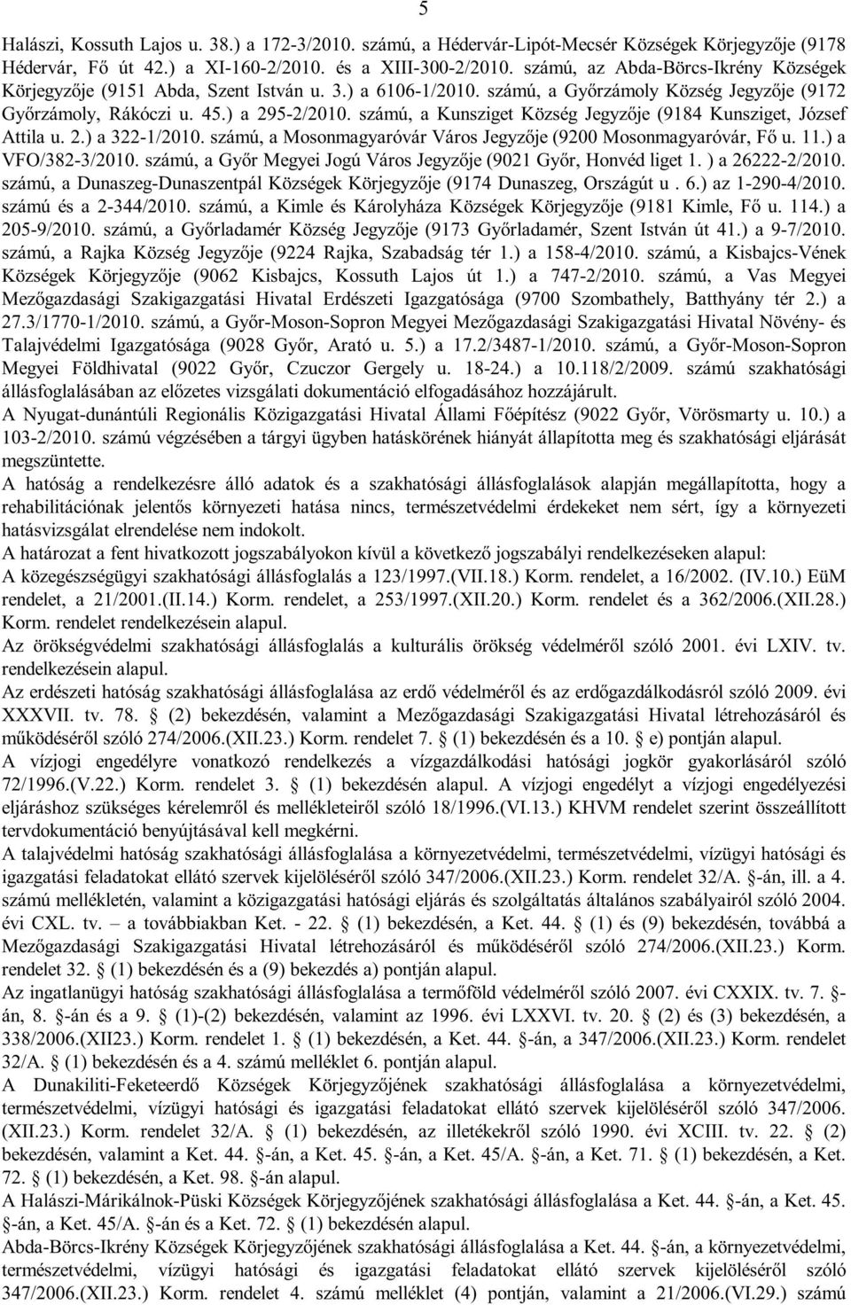 számú, a Kunsziget Község Jegyzője (9184 Kunsziget, József Attila u. 2.) a 322-1/2010. számú, a Mosonmagyaróvár Város Jegyzője (9200 Mosonmagyaróvár, Fő u. 11.) a VFO/382-3/2010.