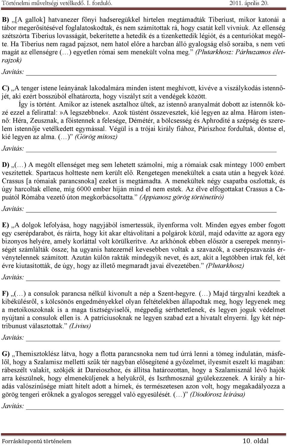 Ha Tiberius nem ragad pajzsot, nem hatol előre a harcban álló gyalogság első soraiba, s nem veti magát az ellenségre ( ) egyetlen római sem menekült volna meg.