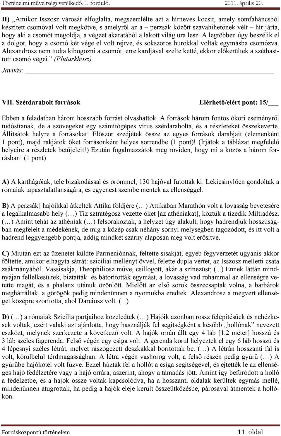 Alexandrosz nem tudta kibogozni a csomót, erre kardjával szelte ketté, ekkor előkerültek a széthasított csomó végei. (Plutarkhosz) Javítás: VII.