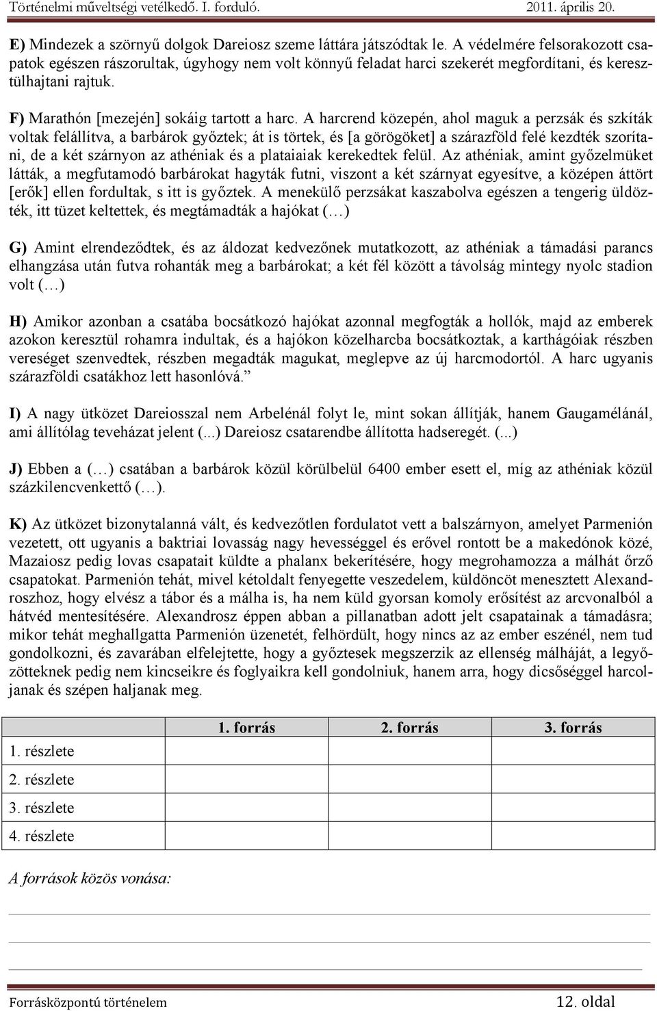 A harcrend közepén, ahol maguk a perzsák és szkíták voltak felállítva, a barbárok győztek; át is törtek, és [a görögöket] a szárazföld felé kezdték szorítani, de a két szárnyon az athéniak és a