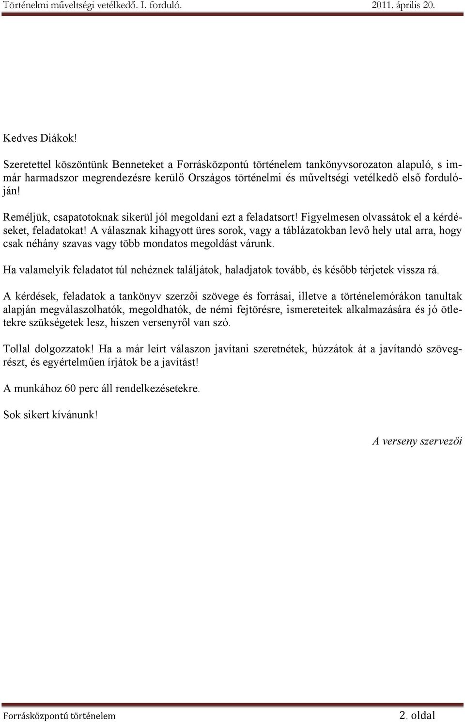 A válasznak kihagyott üres sorok, vagy a táblázatokban levő hely utal arra, hogy csak néhány szavas vagy több mondatos megoldást várunk.