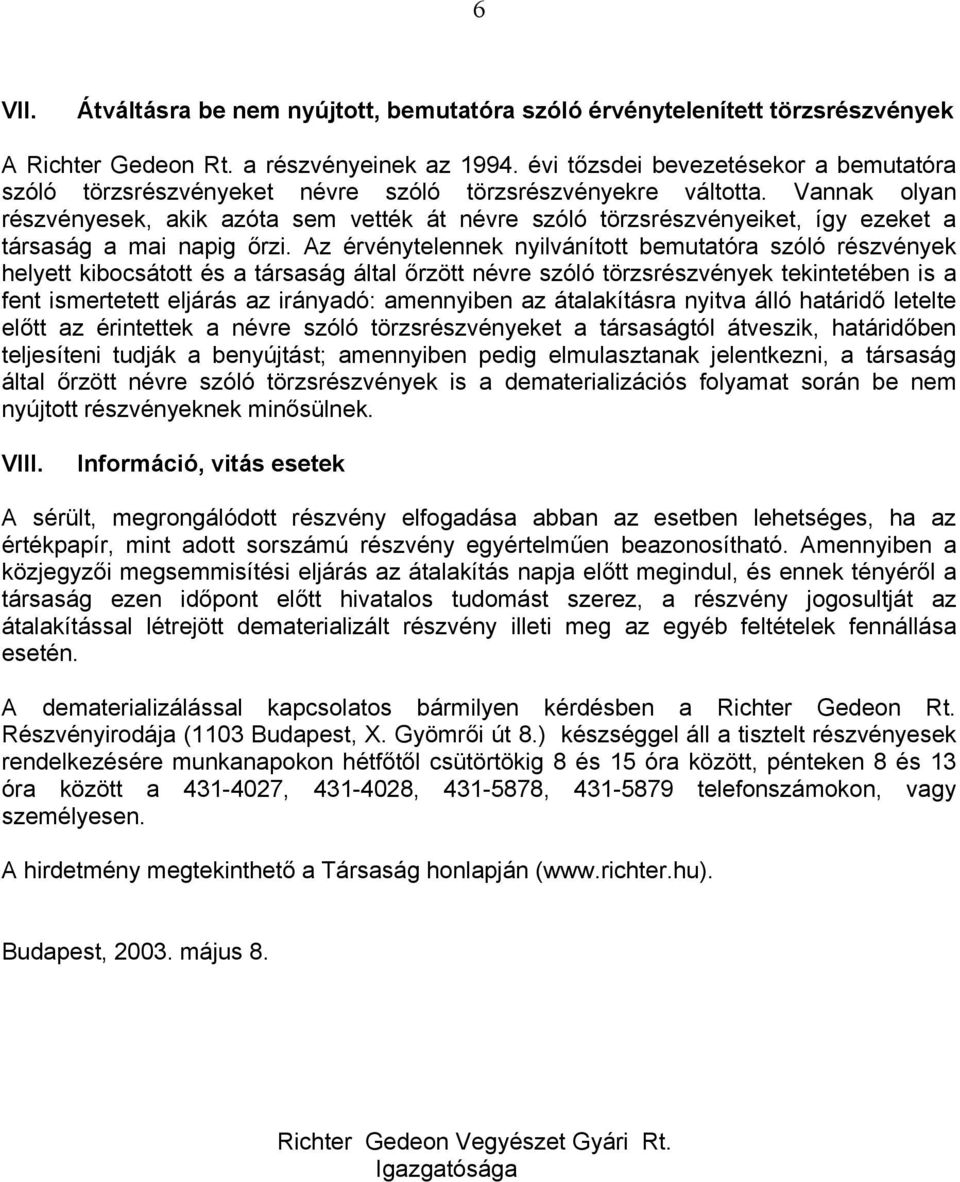 Vannak olyan részvényesek, akik azóta sem vették át névre szóló törzsrészvényeiket, így ezeket a társaság a mai napig őrzi.