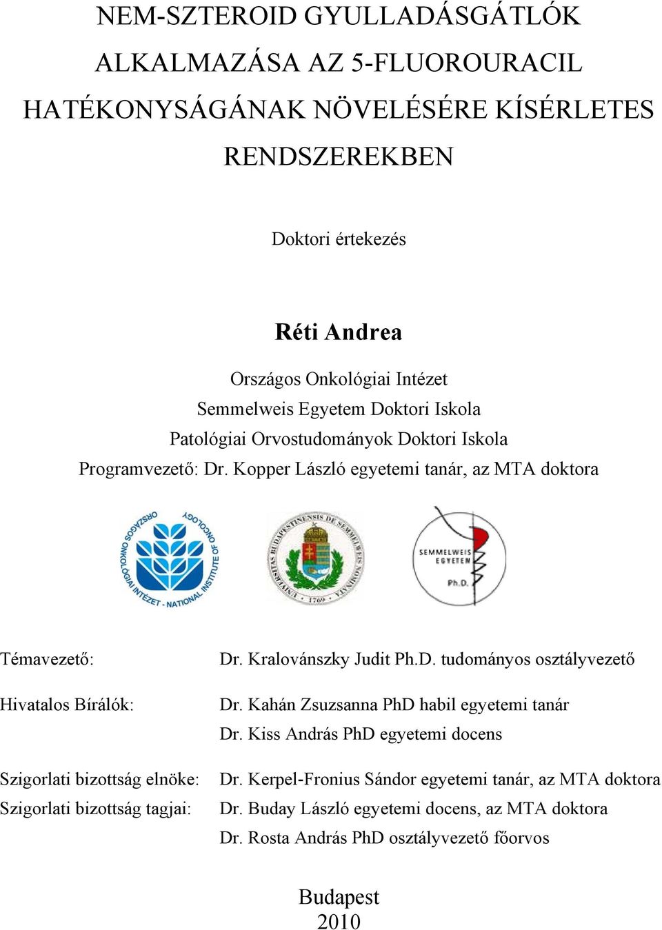 Kopper László egyetemi tanár, az MTA doktora Témavezető: Hivatalos Bírálók: Szigorlati bizottság elnöke: Szigorlati bizottság tagjai: Dr. Kralovánszky Judit Ph.D. tudományos osztályvezető Dr.