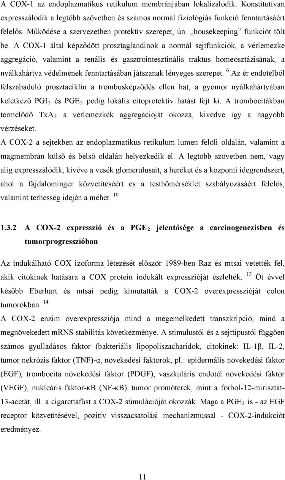 A COX-1 által képződött prosztaglandinok a normál sejtfunkciók, a vérlemezke aggregáció, valamint a renális és gasztrointesztinális traktus homeosztázisának, a nyálkahártya védelmének fenntartásában