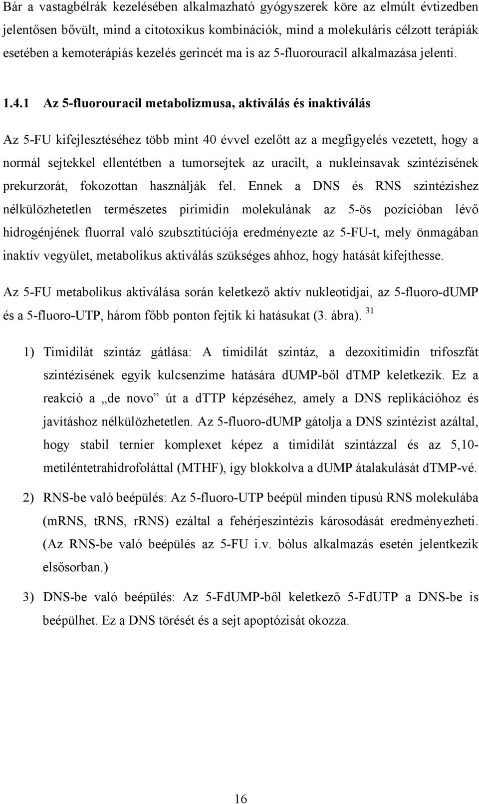 1 Az 5-fluorouracil metabolizmusa, aktiválás és inaktiválás Az 5-FU kifejlesztéséhez több mint 40 évvel ezelőtt az a megfigyelés vezetett, hogy a normál sejtekkel ellentétben a tumorsejtek az