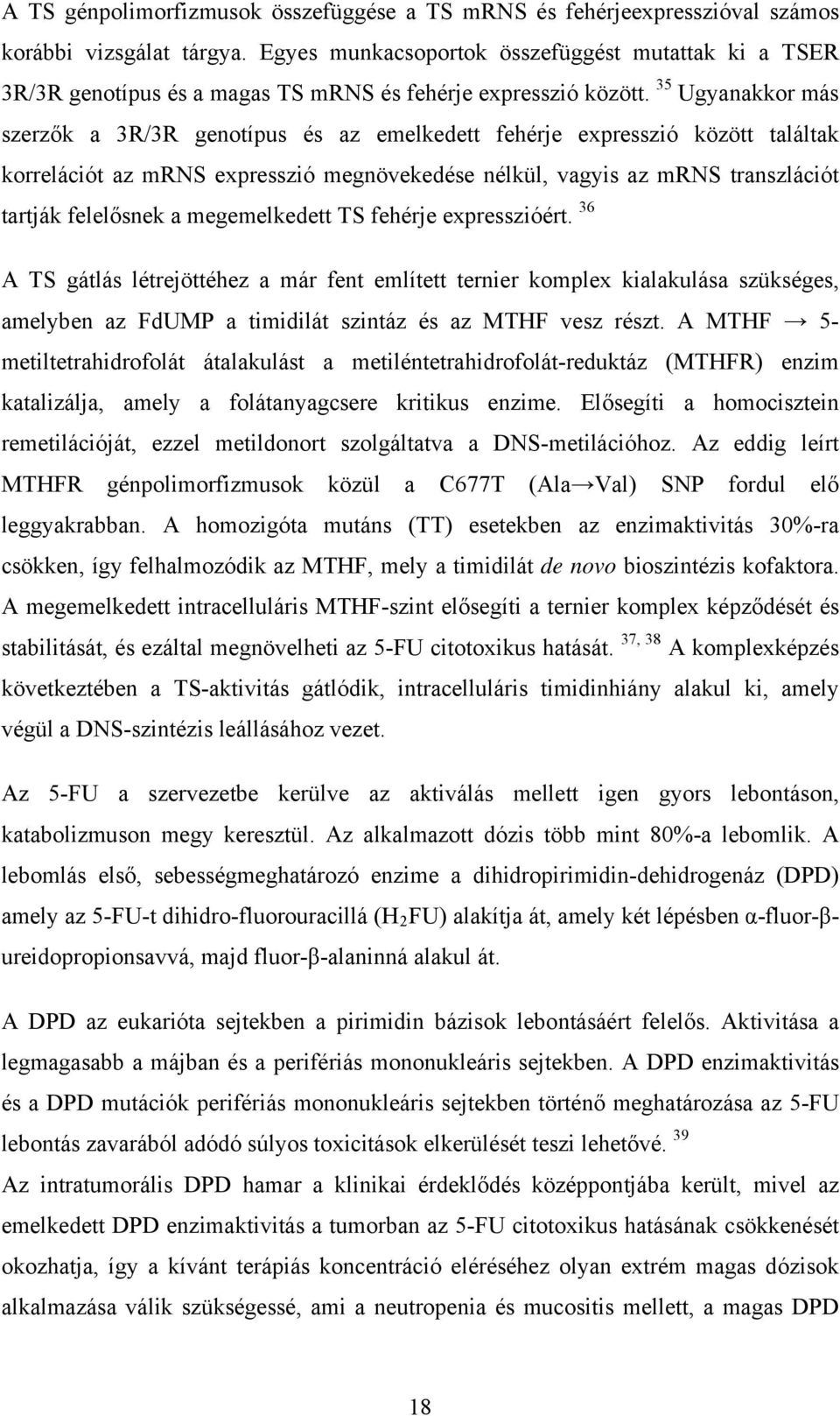35 Ugyanakkor más szerzők a 3R/3R genotípus és az emelkedett fehérje expresszió között találtak korrelációt az mrns expresszió megnövekedése nélkül, vagyis az mrns transzlációt tartják felelősnek a