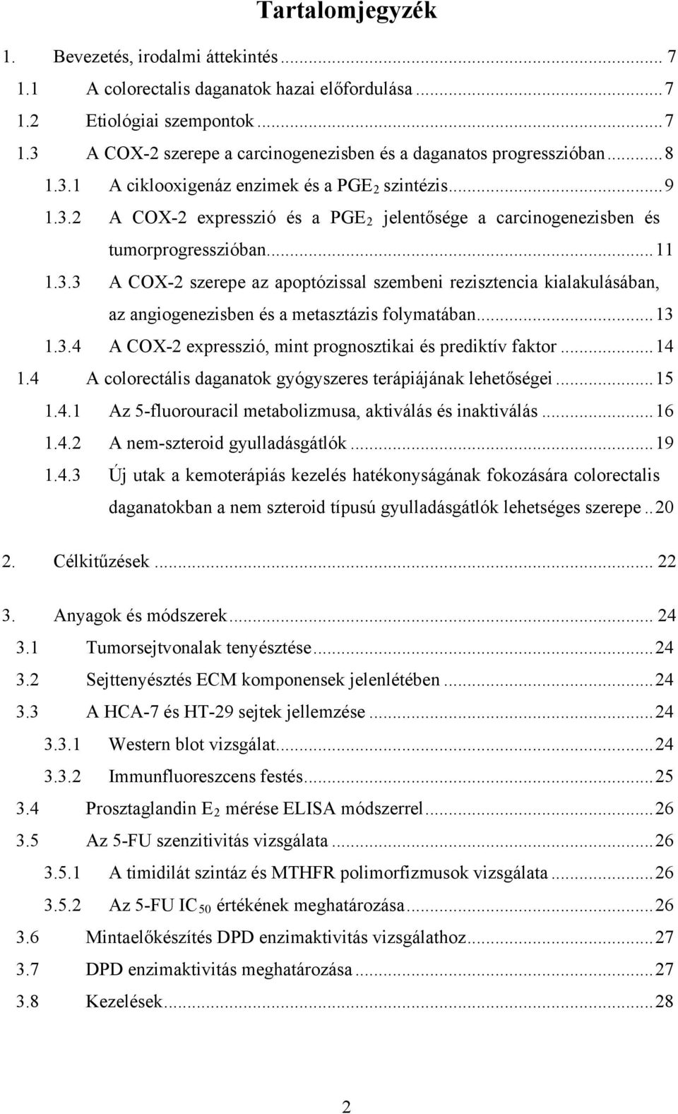 ..11 A COX-2 szerepe az apoptózissal szembeni rezisztencia kialakulásában, az angiogenezisben és a metasztázis folymatában...13 1.3.4 A COX-2 expresszió, mint prognosztikai és prediktív faktor...14 1.