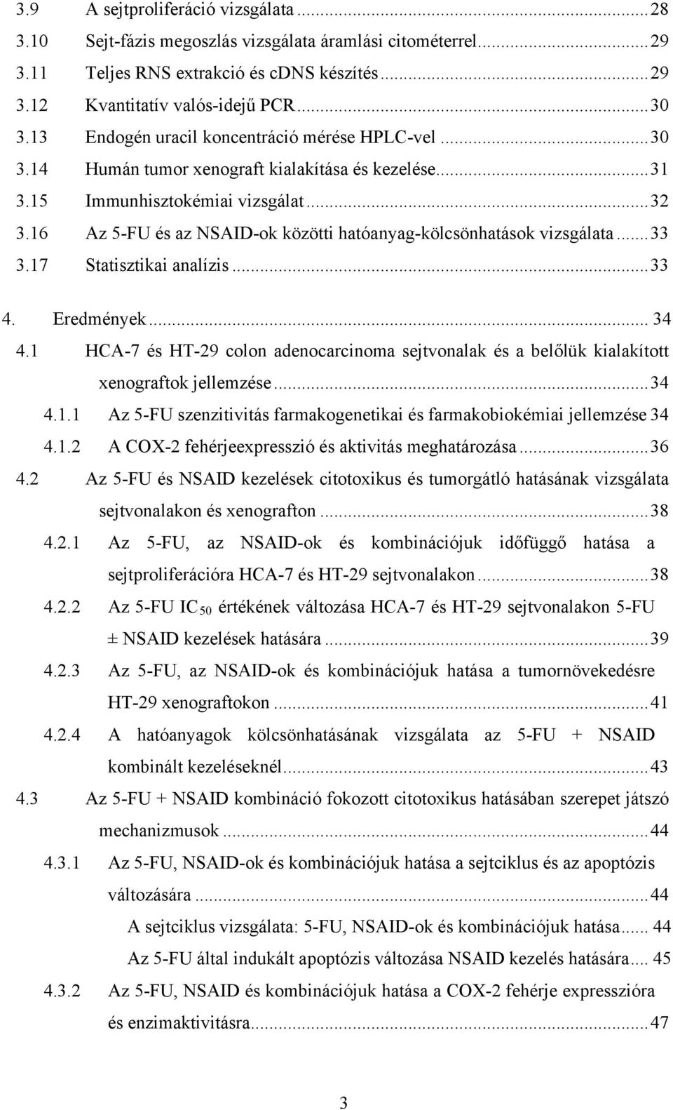 16 Az 5-FU és az NSAID-ok közötti hatóanyag-kölcsönhatások vizsgálata...33 3.17 Statisztikai analízis...33 4. Eredmények... 34 4.1 4.2 4.