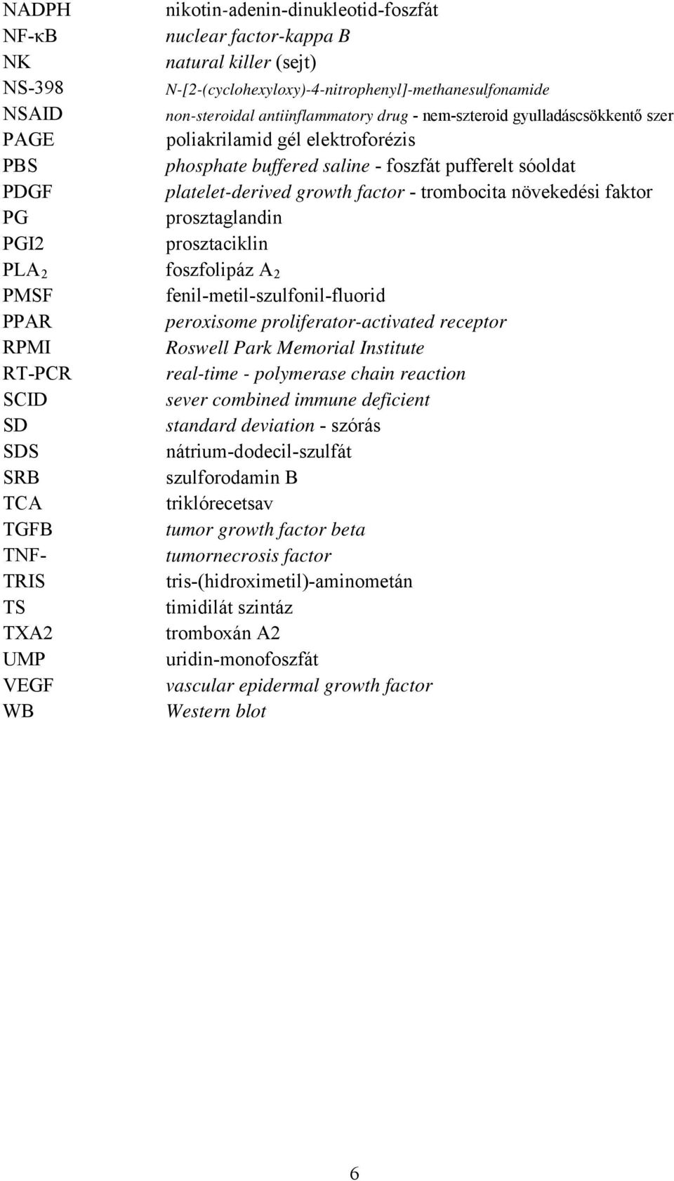 faktor PG prosztaglandin PGI2 prosztaciklin PLA 2 foszfolipáz A 2 PMSF fenil-metil-szulfonil-fluorid PPAR peroxisome proliferator-activated receptor RPMI Roswell Park Memorial Institute RT-PCR