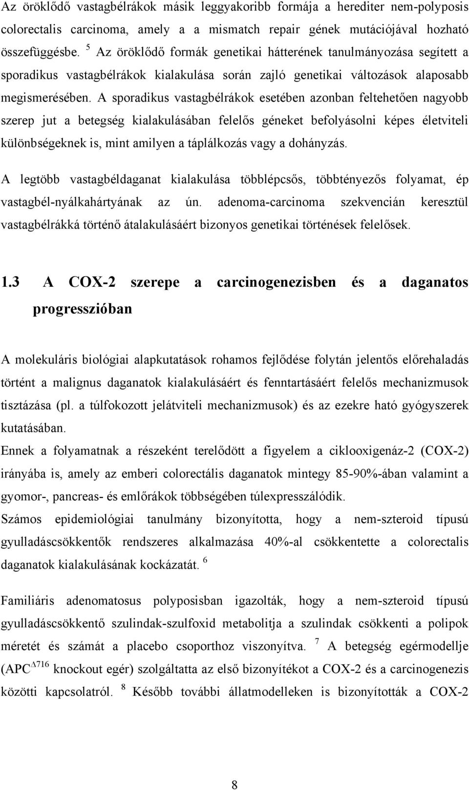 A sporadikus vastagbélrákok esetében azonban feltehetően nagyobb szerep jut a betegség kialakulásában felelős géneket befolyásolni képes életviteli különbségeknek is, mint amilyen a táplálkozás vagy